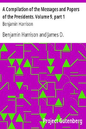 [Gutenberg 13617] • A Compilation of the Messages and Papers of the Presidents / Volume 9, part 1: Benjamin Harrison